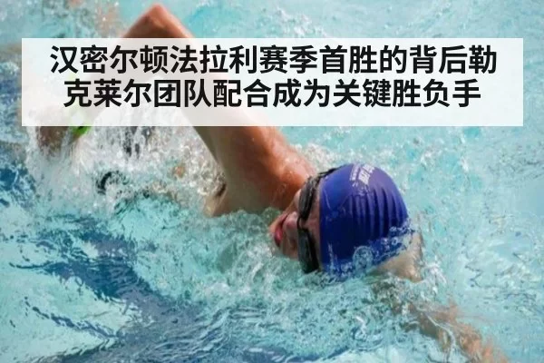 汉密尔顿法拉利赛季首胜的背后勒克莱尔团队配合成为关键胜负手